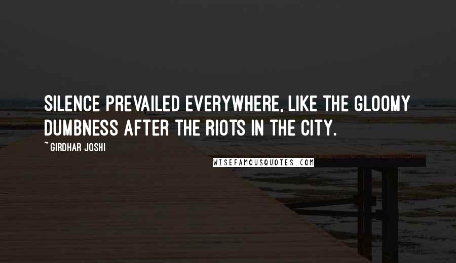 Girdhar Joshi Quotes: Silence prevailed everywhere, like the gloomy dumbness after the riots in the city.