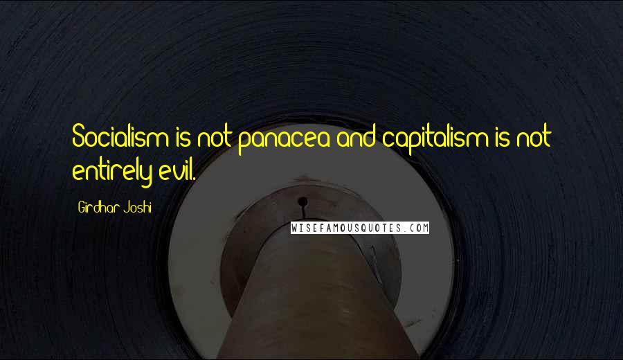 Girdhar Joshi Quotes: Socialism is not panacea and capitalism is not entirely evil.