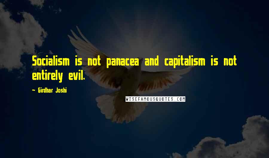 Girdhar Joshi Quotes: Socialism is not panacea and capitalism is not entirely evil.