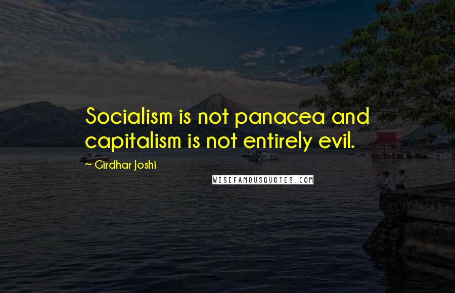 Girdhar Joshi Quotes: Socialism is not panacea and capitalism is not entirely evil.