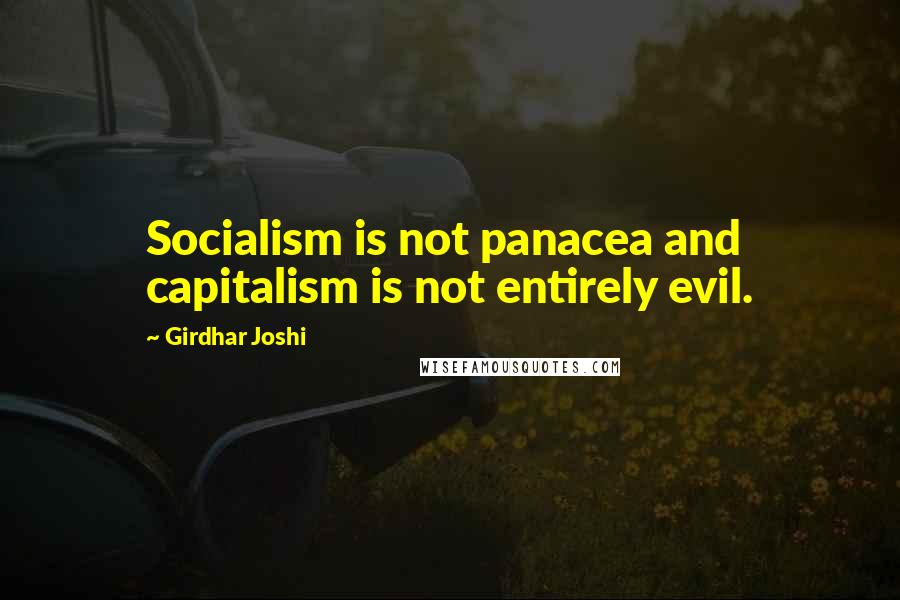 Girdhar Joshi Quotes: Socialism is not panacea and capitalism is not entirely evil.