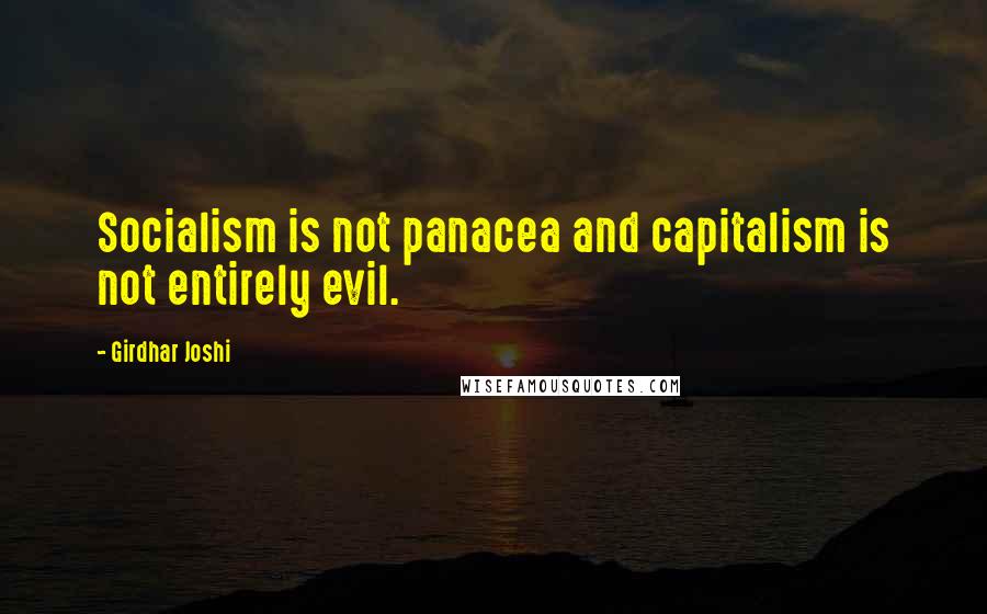 Girdhar Joshi Quotes: Socialism is not panacea and capitalism is not entirely evil.