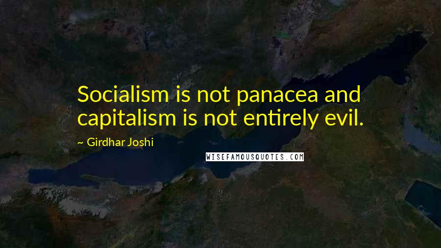 Girdhar Joshi Quotes: Socialism is not panacea and capitalism is not entirely evil.