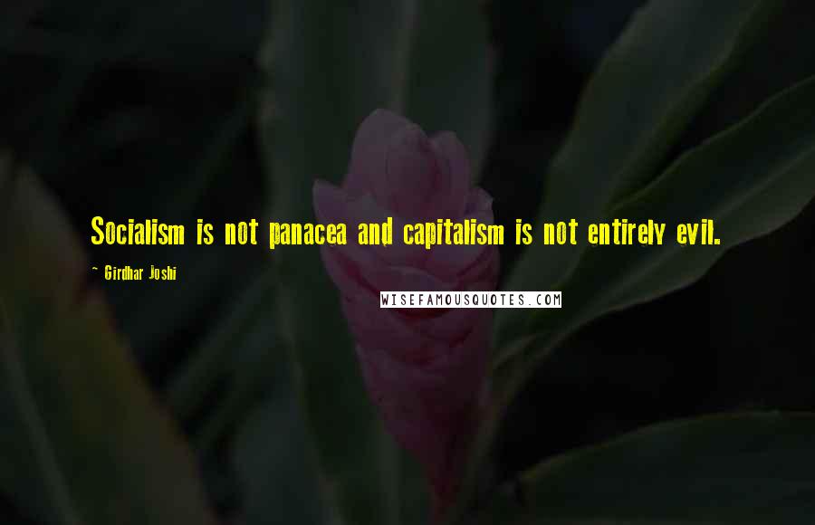 Girdhar Joshi Quotes: Socialism is not panacea and capitalism is not entirely evil.