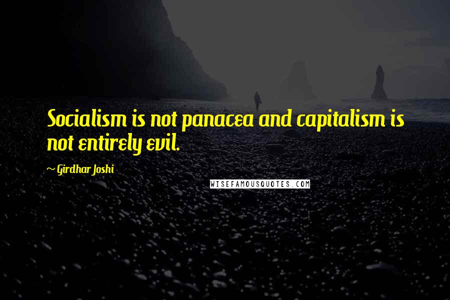 Girdhar Joshi Quotes: Socialism is not panacea and capitalism is not entirely evil.