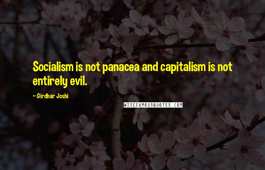 Girdhar Joshi Quotes: Socialism is not panacea and capitalism is not entirely evil.