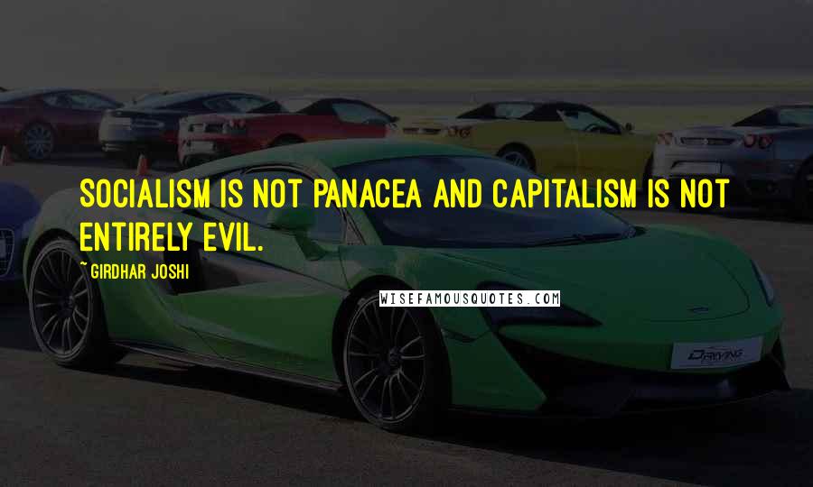 Girdhar Joshi Quotes: Socialism is not panacea and capitalism is not entirely evil.