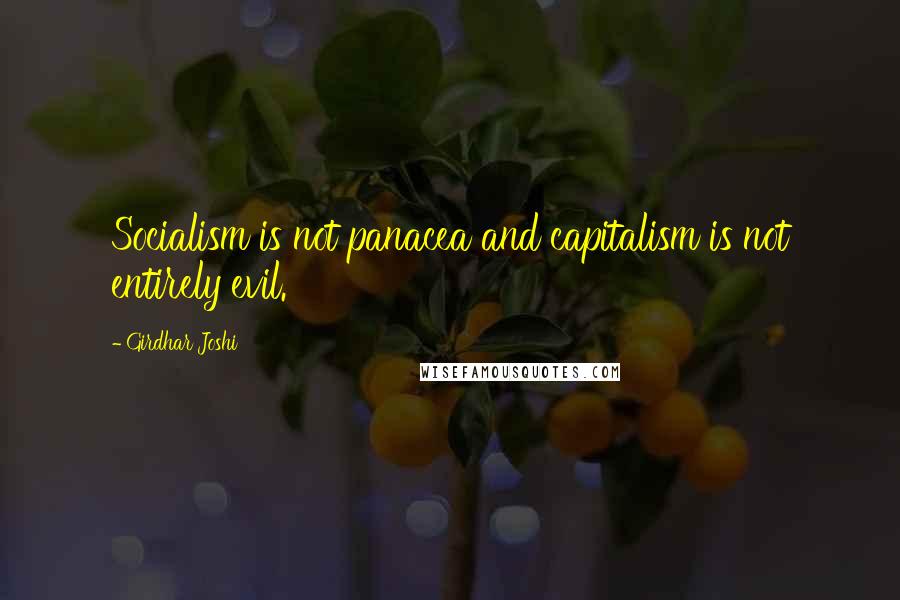 Girdhar Joshi Quotes: Socialism is not panacea and capitalism is not entirely evil.