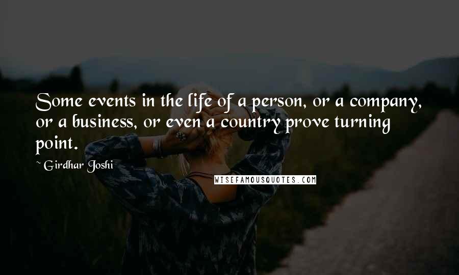 Girdhar Joshi Quotes: Some events in the life of a person, or a company, or a business, or even a country prove turning point.