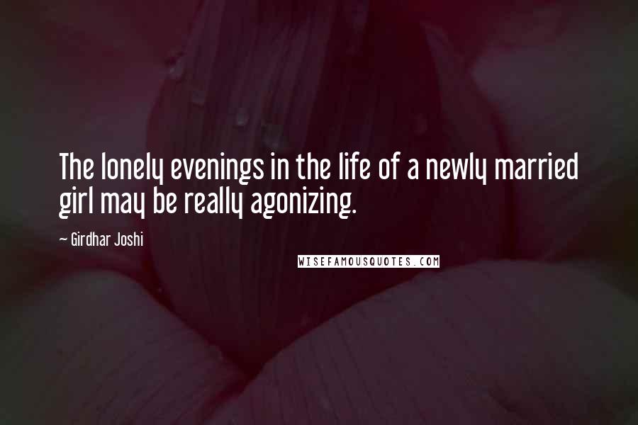 Girdhar Joshi Quotes: The lonely evenings in the life of a newly married girl may be really agonizing.