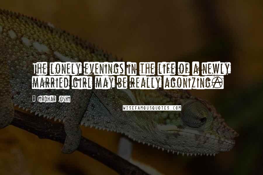 Girdhar Joshi Quotes: The lonely evenings in the life of a newly married girl may be really agonizing.