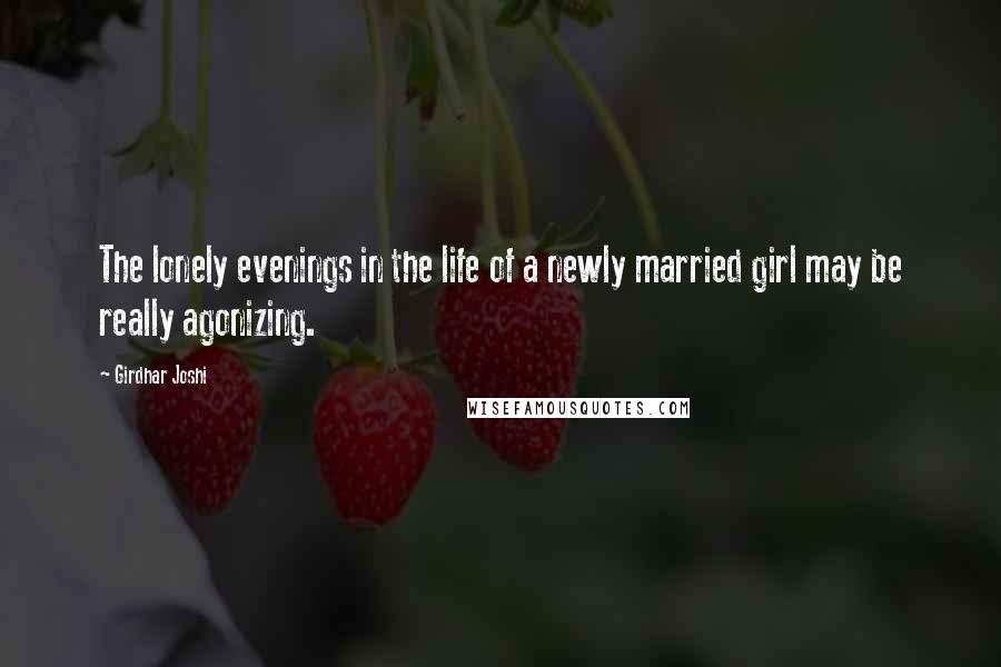 Girdhar Joshi Quotes: The lonely evenings in the life of a newly married girl may be really agonizing.