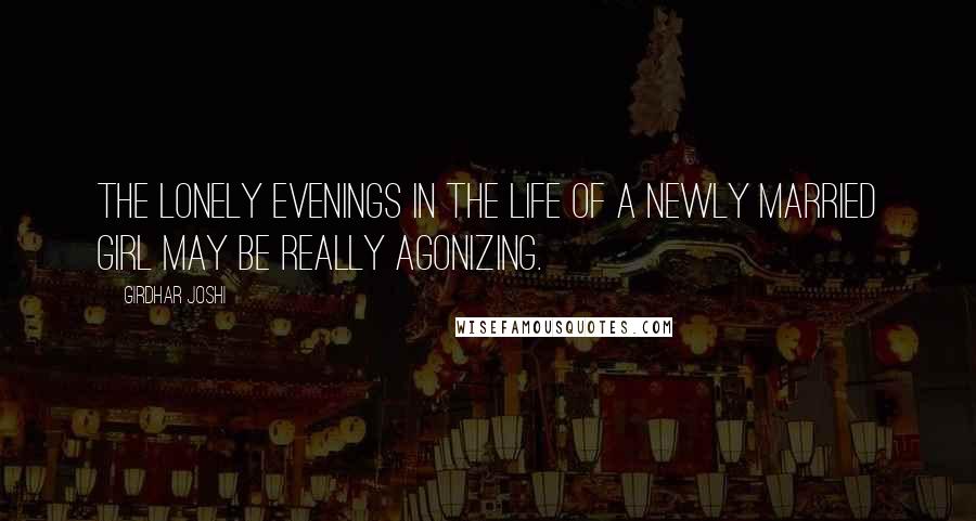 Girdhar Joshi Quotes: The lonely evenings in the life of a newly married girl may be really agonizing.