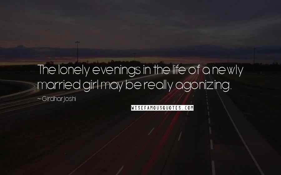 Girdhar Joshi Quotes: The lonely evenings in the life of a newly married girl may be really agonizing.