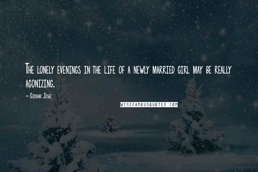 Girdhar Joshi Quotes: The lonely evenings in the life of a newly married girl may be really agonizing.