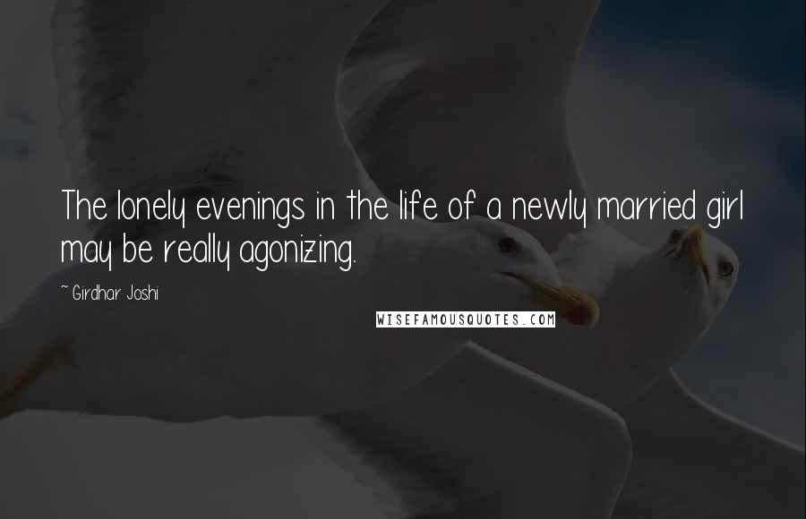 Girdhar Joshi Quotes: The lonely evenings in the life of a newly married girl may be really agonizing.