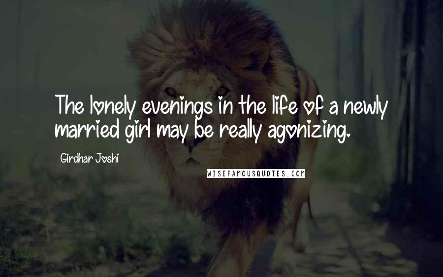 Girdhar Joshi Quotes: The lonely evenings in the life of a newly married girl may be really agonizing.