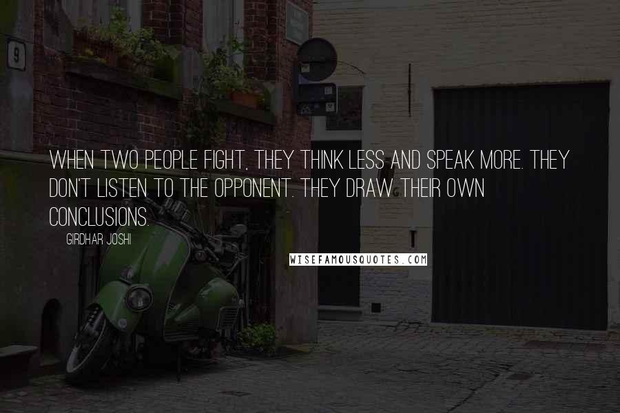Girdhar Joshi Quotes: When two people fight, they think less and speak more. They don't listen to the opponent. They draw their own conclusions.