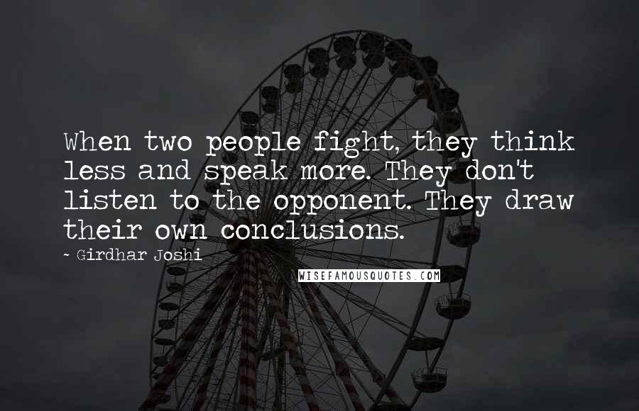 Girdhar Joshi Quotes: When two people fight, they think less and speak more. They don't listen to the opponent. They draw their own conclusions.