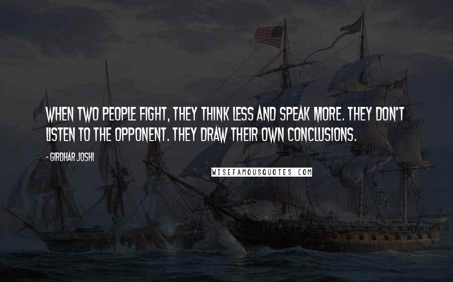 Girdhar Joshi Quotes: When two people fight, they think less and speak more. They don't listen to the opponent. They draw their own conclusions.