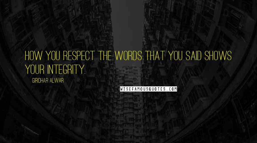 Giridhar Alwar Quotes: How you respect the words that you said shows your integrity.