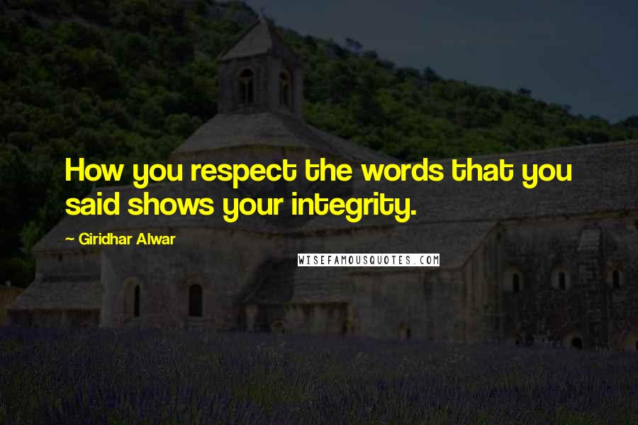 Giridhar Alwar Quotes: How you respect the words that you said shows your integrity.