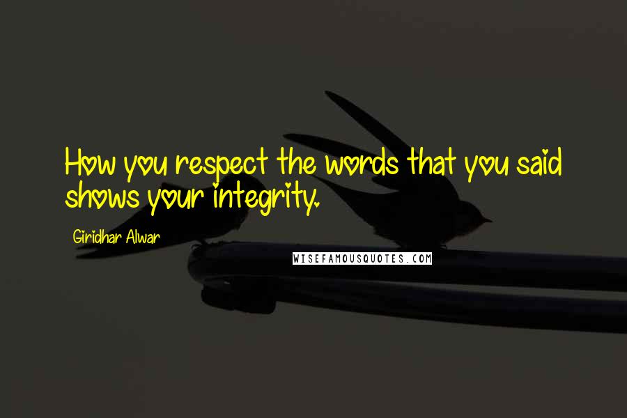 Giridhar Alwar Quotes: How you respect the words that you said shows your integrity.