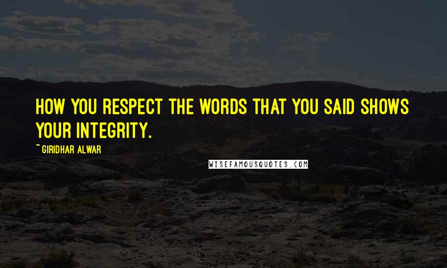 Giridhar Alwar Quotes: How you respect the words that you said shows your integrity.