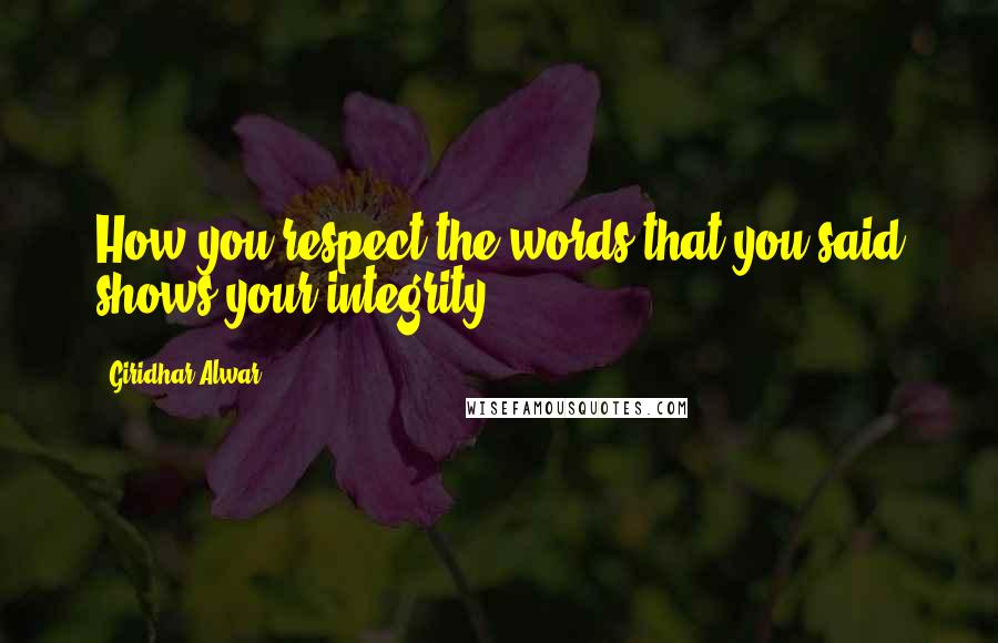 Giridhar Alwar Quotes: How you respect the words that you said shows your integrity.