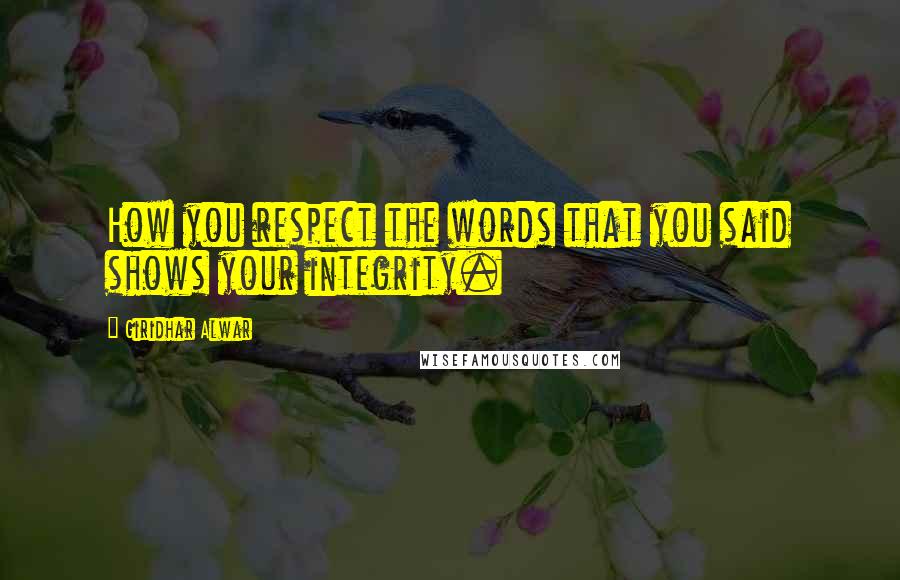 Giridhar Alwar Quotes: How you respect the words that you said shows your integrity.