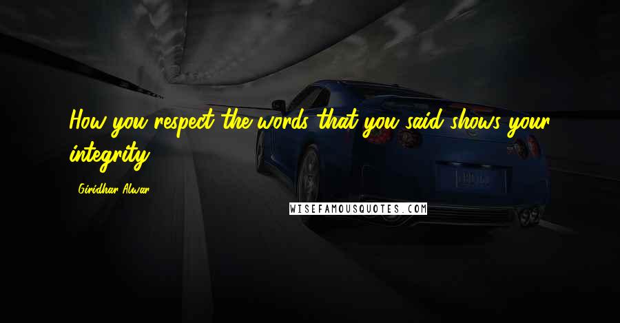 Giridhar Alwar Quotes: How you respect the words that you said shows your integrity.
