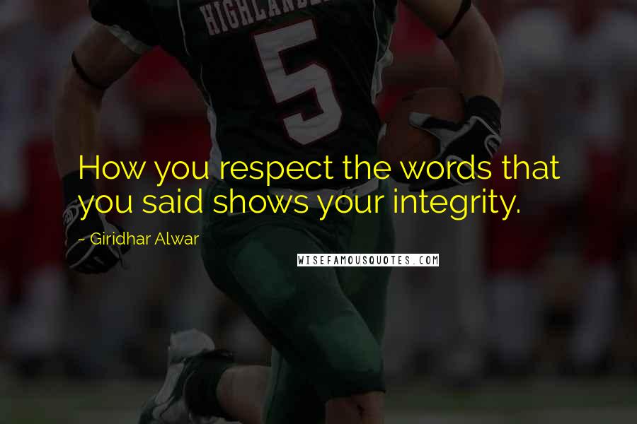 Giridhar Alwar Quotes: How you respect the words that you said shows your integrity.