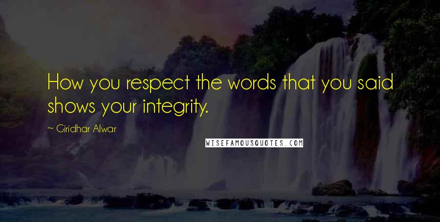 Giridhar Alwar Quotes: How you respect the words that you said shows your integrity.