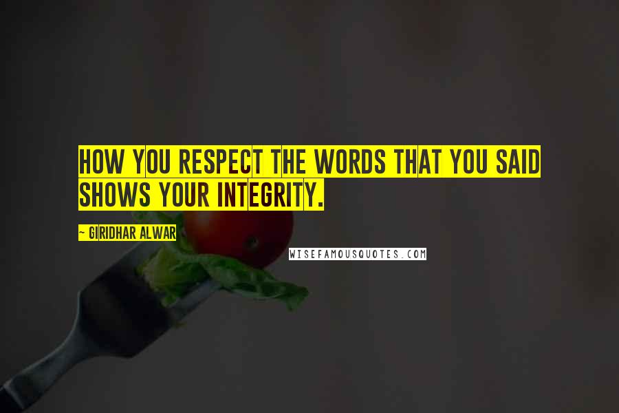 Giridhar Alwar Quotes: How you respect the words that you said shows your integrity.