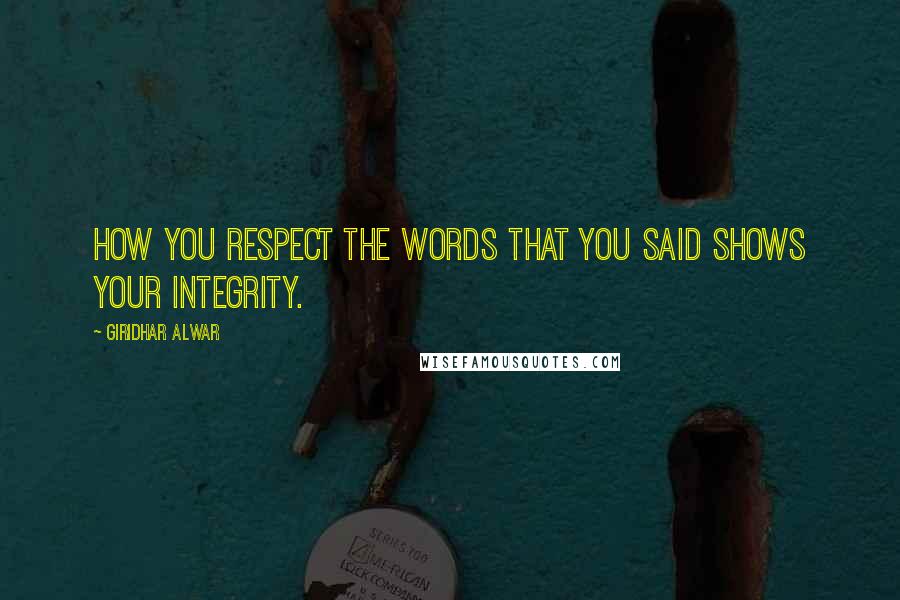 Giridhar Alwar Quotes: How you respect the words that you said shows your integrity.