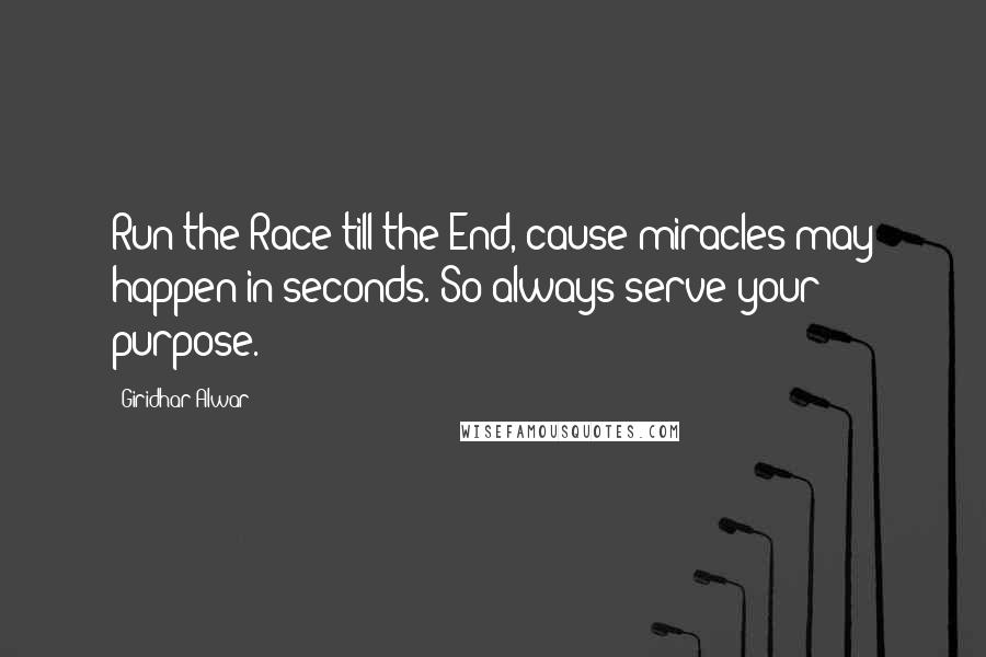 Giridhar Alwar Quotes: Run the Race till the End, cause miracles may happen in seconds. So always serve your purpose.