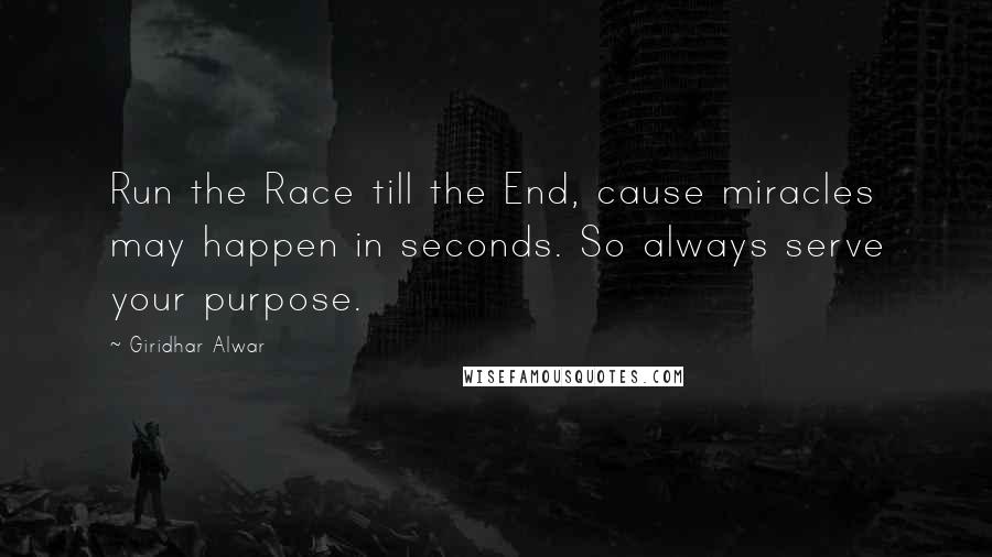 Giridhar Alwar Quotes: Run the Race till the End, cause miracles may happen in seconds. So always serve your purpose.