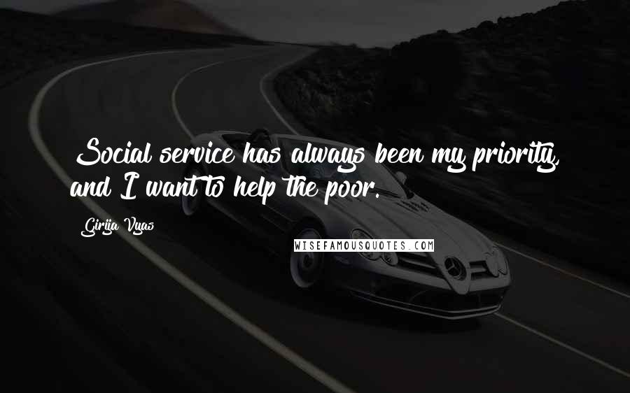 Girija Vyas Quotes: Social service has always been my priority, and I want to help the poor.