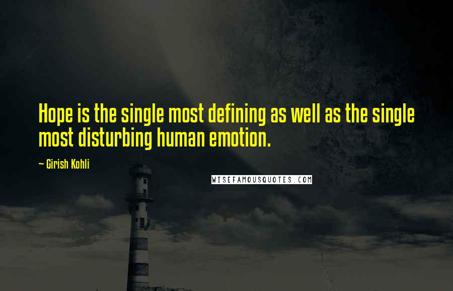 Girish Kohli Quotes: Hope is the single most defining as well as the single most disturbing human emotion.