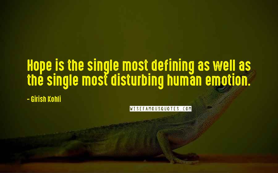 Girish Kohli Quotes: Hope is the single most defining as well as the single most disturbing human emotion.