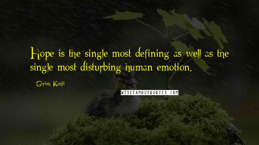 Girish Kohli Quotes: Hope is the single most defining as well as the single most disturbing human emotion.