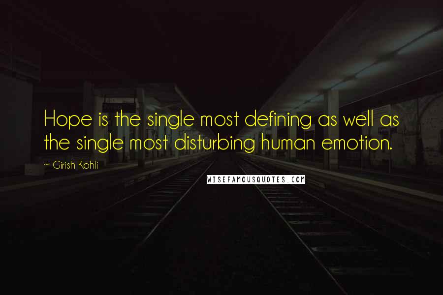 Girish Kohli Quotes: Hope is the single most defining as well as the single most disturbing human emotion.