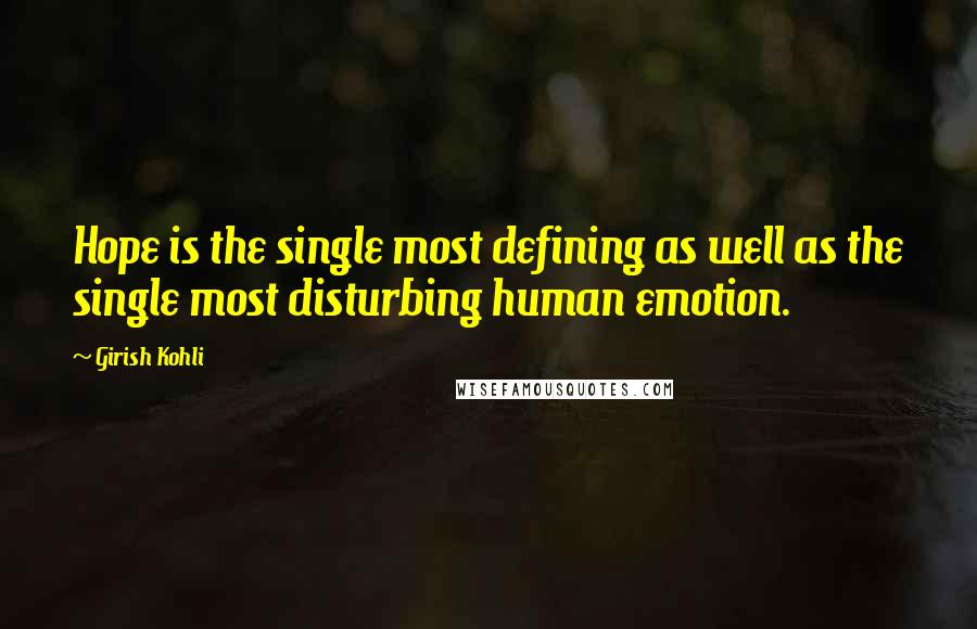 Girish Kohli Quotes: Hope is the single most defining as well as the single most disturbing human emotion.