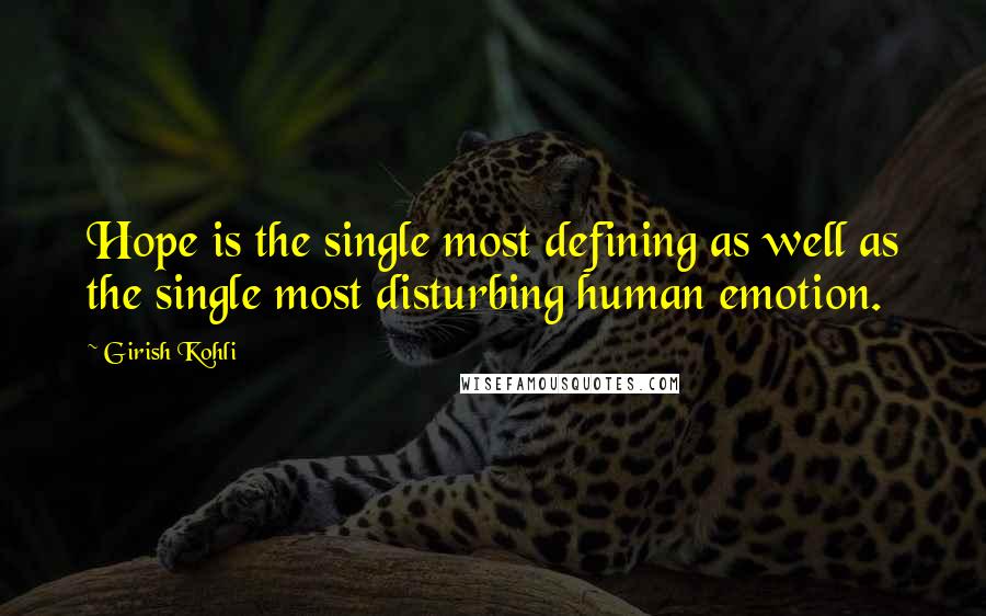 Girish Kohli Quotes: Hope is the single most defining as well as the single most disturbing human emotion.