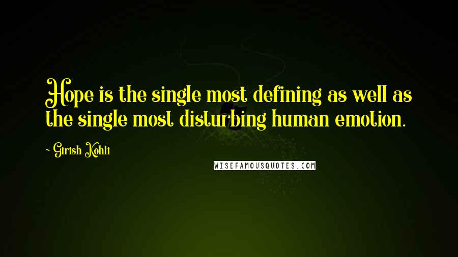 Girish Kohli Quotes: Hope is the single most defining as well as the single most disturbing human emotion.