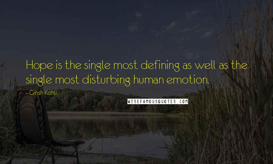 Girish Kohli Quotes: Hope is the single most defining as well as the single most disturbing human emotion.