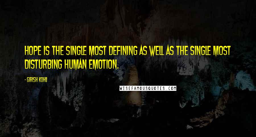 Girish Kohli Quotes: Hope is the single most defining as well as the single most disturbing human emotion.