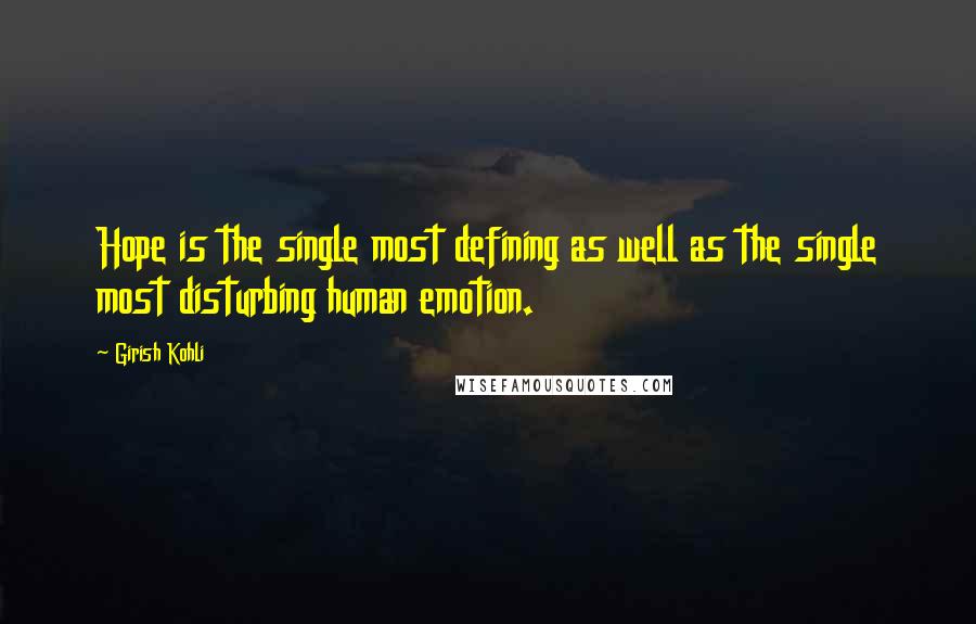 Girish Kohli Quotes: Hope is the single most defining as well as the single most disturbing human emotion.