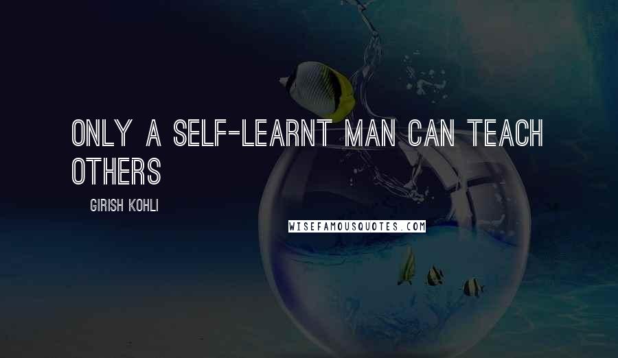 Girish Kohli Quotes: Only a self-learnt man can teach others