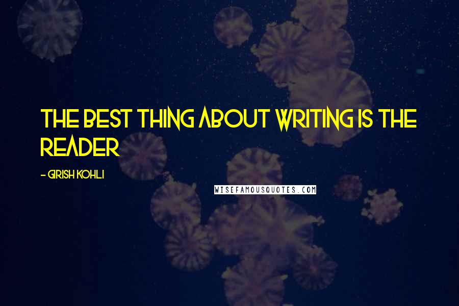 Girish Kohli Quotes: The best thing about writing is the reader